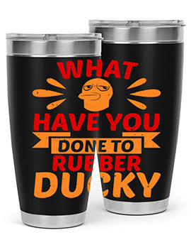 What Have You Done To Rubber Ducky Style 9#- duck- Tumbler