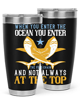 When you enter the ocean you enter the food chain and not always at the top Style 2#- shark  fish- Tumbler