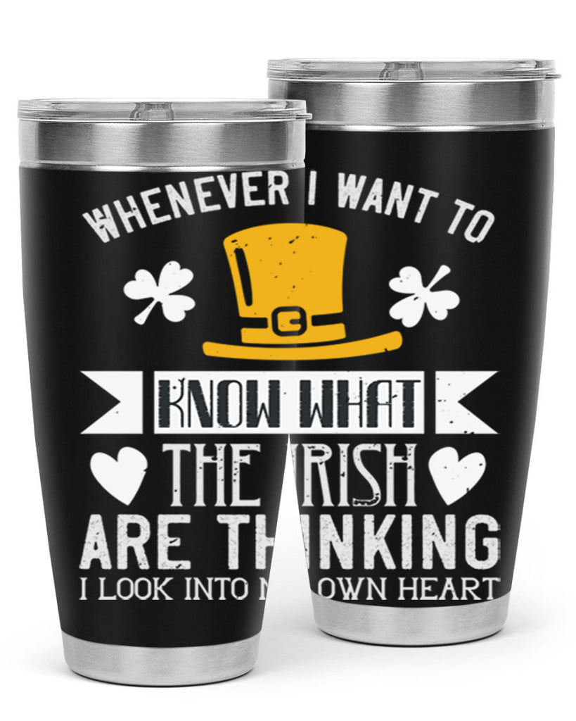 Whenever I want to know what the Irish are thinking I look into my own heart Style 5#- St Patricks Day- Tumbler