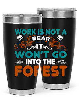 Work is not a bear, it won’t go into the forest 79#- Bears- Tumbler