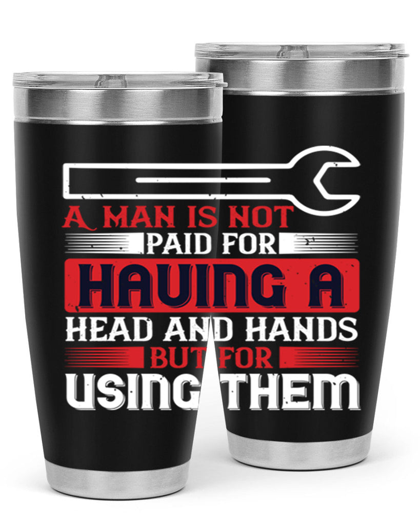 a man is not paid for having a head and hands but for using them 47#- labor day- Tumbler