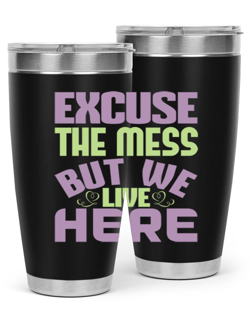 excuse the mess but we live here Style 34#- cleaner- tumbler