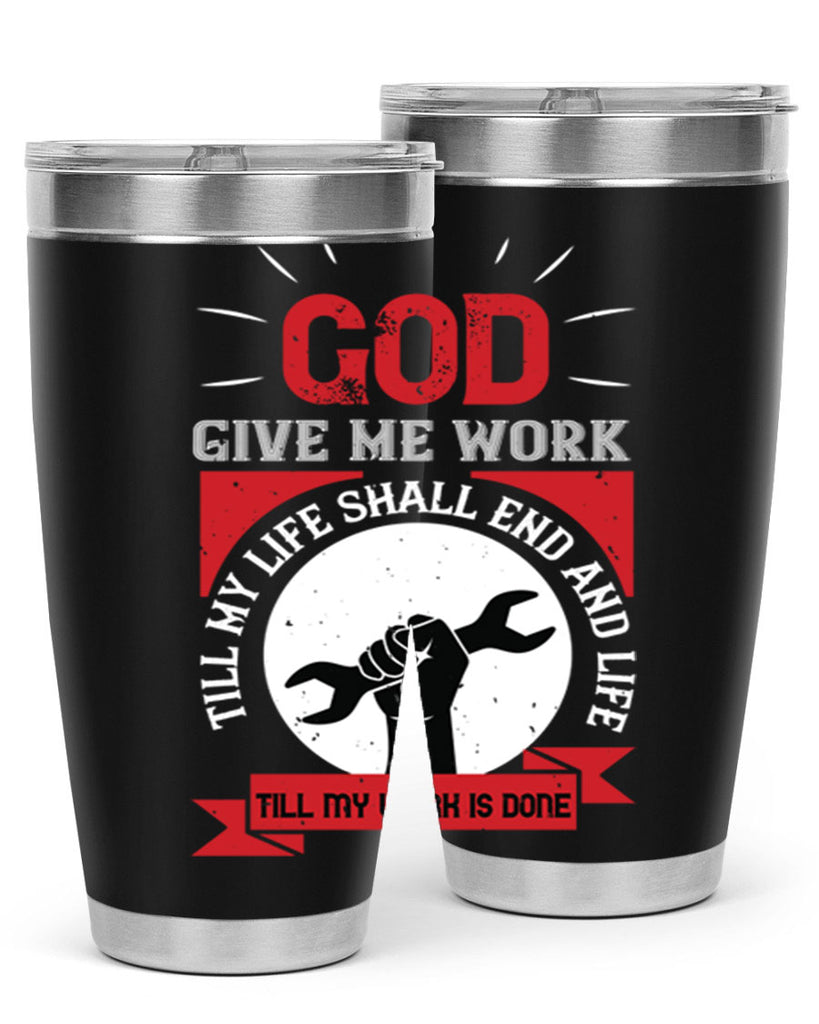 god give me work till my life shall end and life till my work is done 41#- labor day- Tumbler