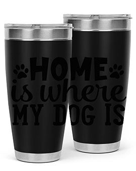 home is where my dog is Style 85#- dog- Tumbler