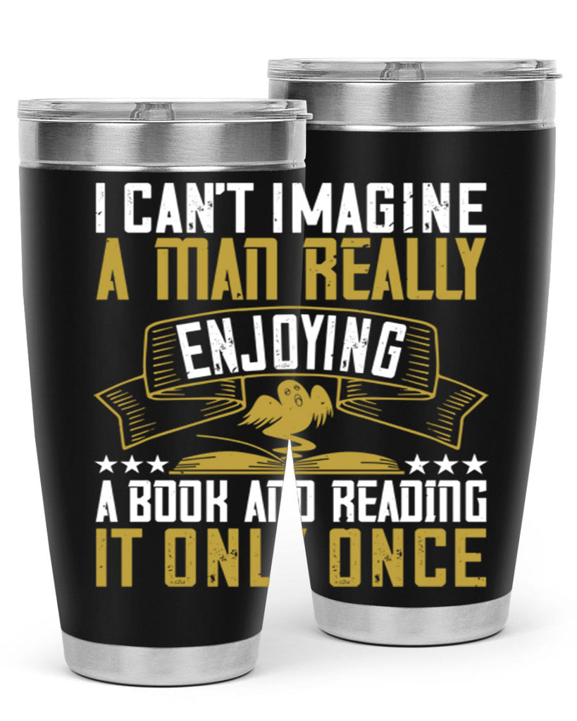 i can’t imagine a man really enjoying a book and reading it only once 69#- reading- Tumbler