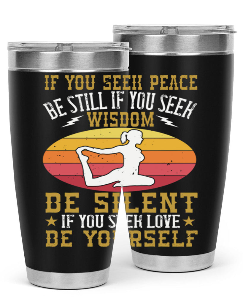 if you seek peace be still if you seek wisdom be silent if you seek love be yourself 86#- yoga- Tumbler