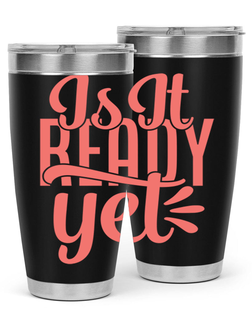 is it ready yet 16#- kitchen- Tumbler