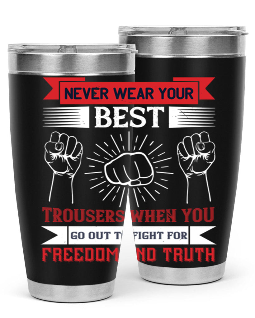 never wear your best trousers when you go out to fight for freedom and truth 40#- Veterns Day- Tumbler