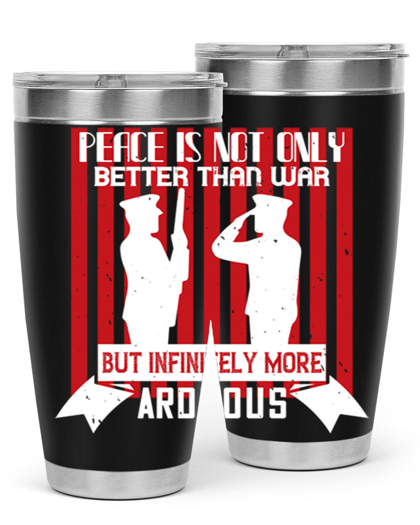 peace is not only better than war but infinitely more arduous 92#- Veterns Day- Tumbler