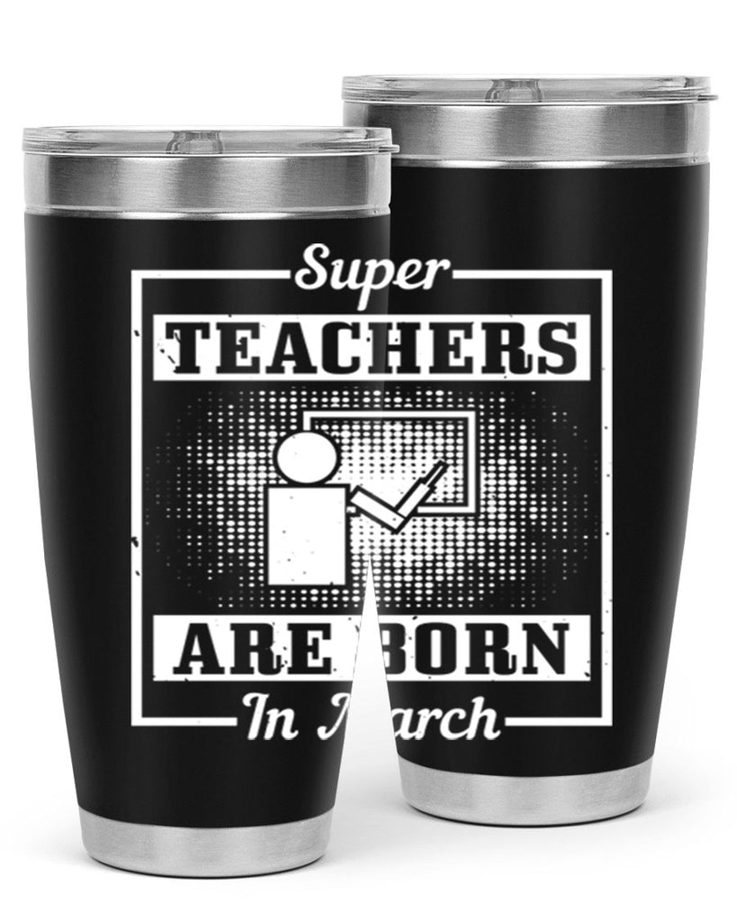 super teachers are born in march Style 34#- birthday- tumbler
