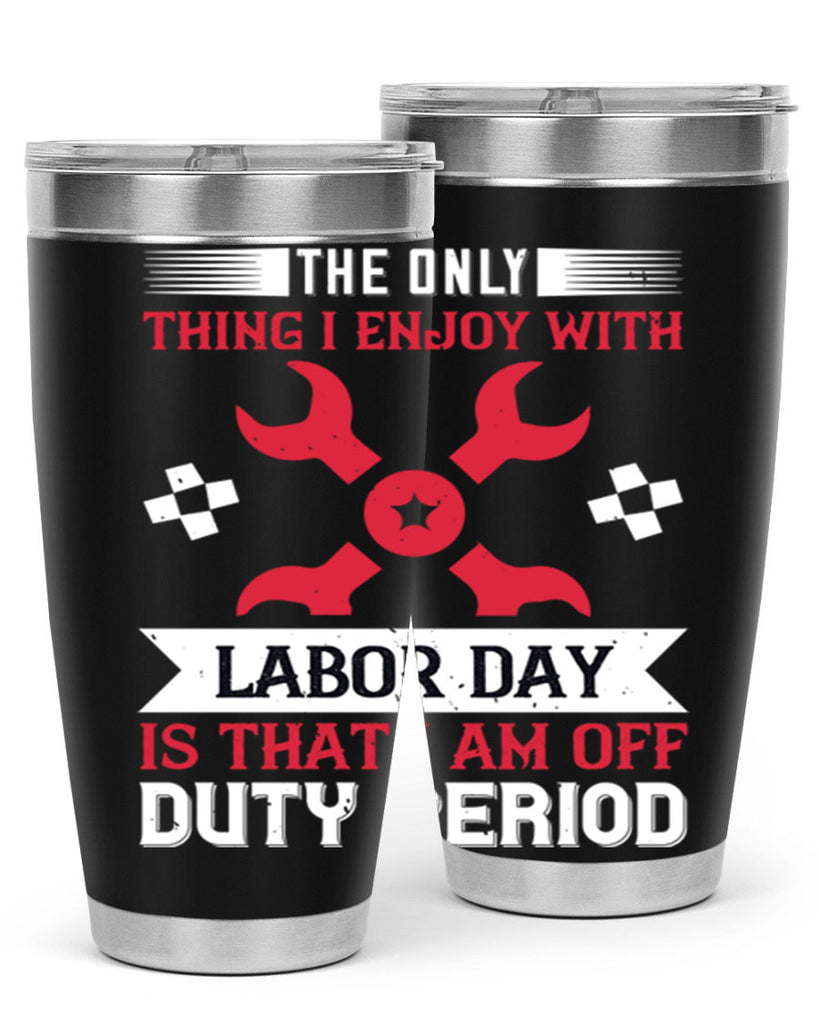 the only thing i enjoy with labor day is that i am off duty period 14#- labor day- Tumbler