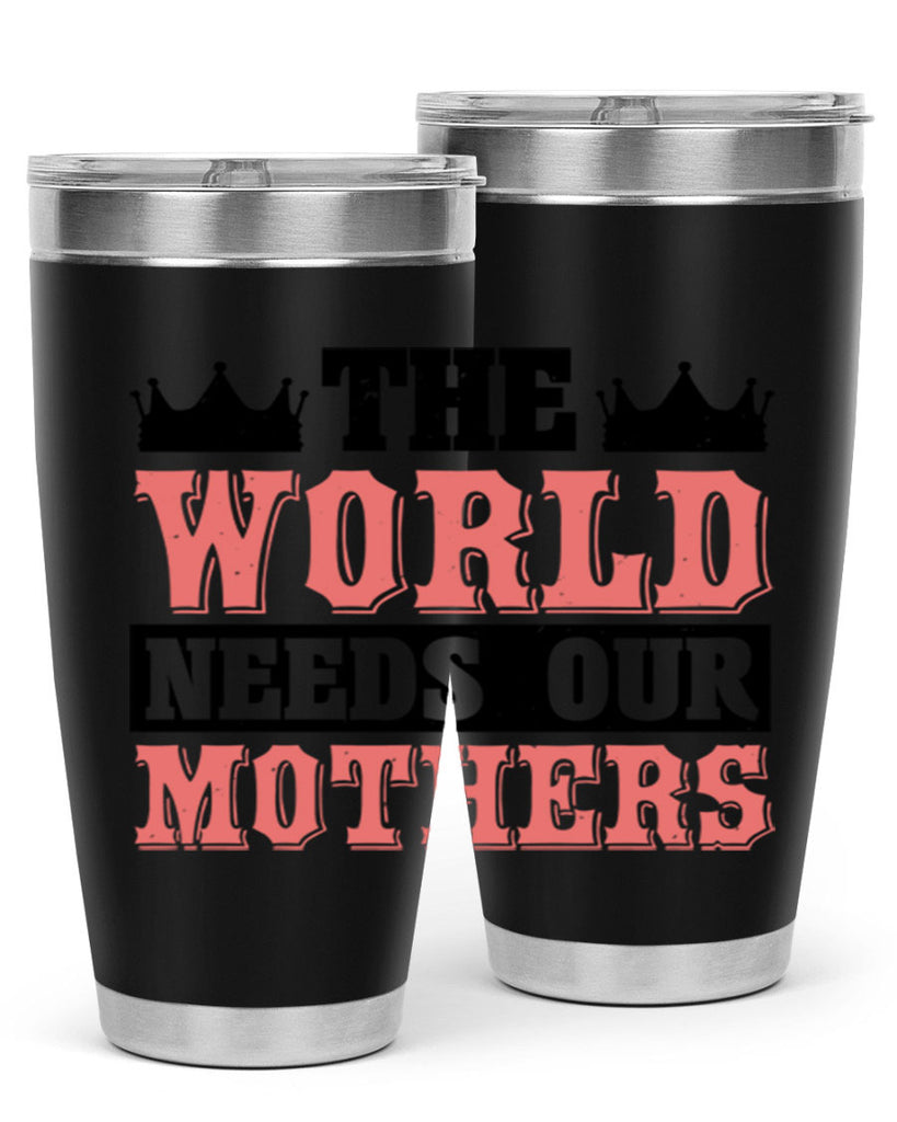 the world needs our mothers 18#- mothers day- Tumbler