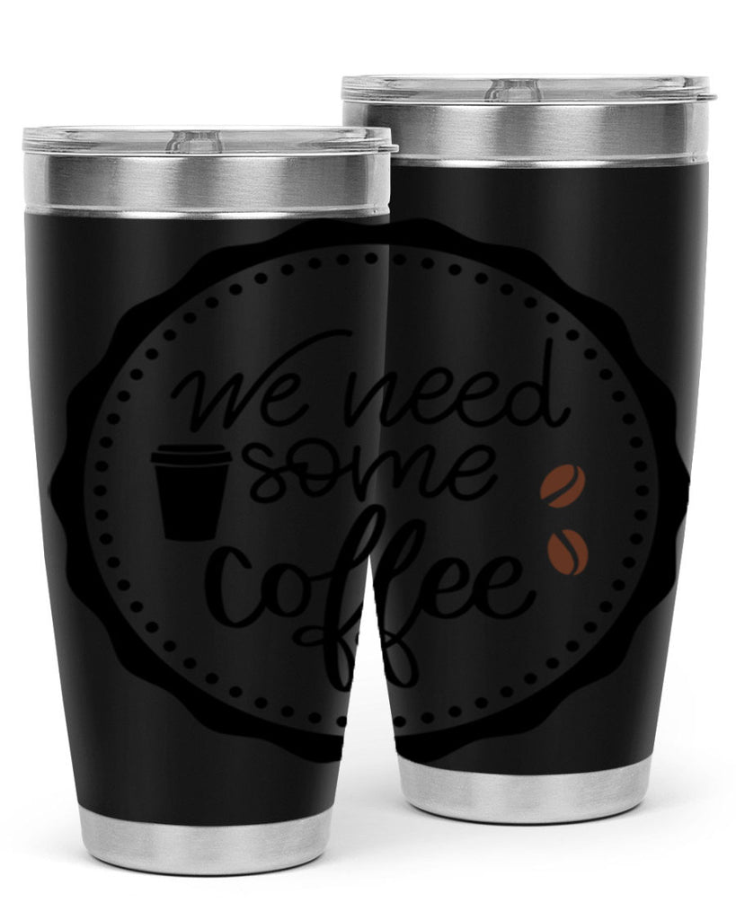 we need some coffee 7#- coffee- Tumbler