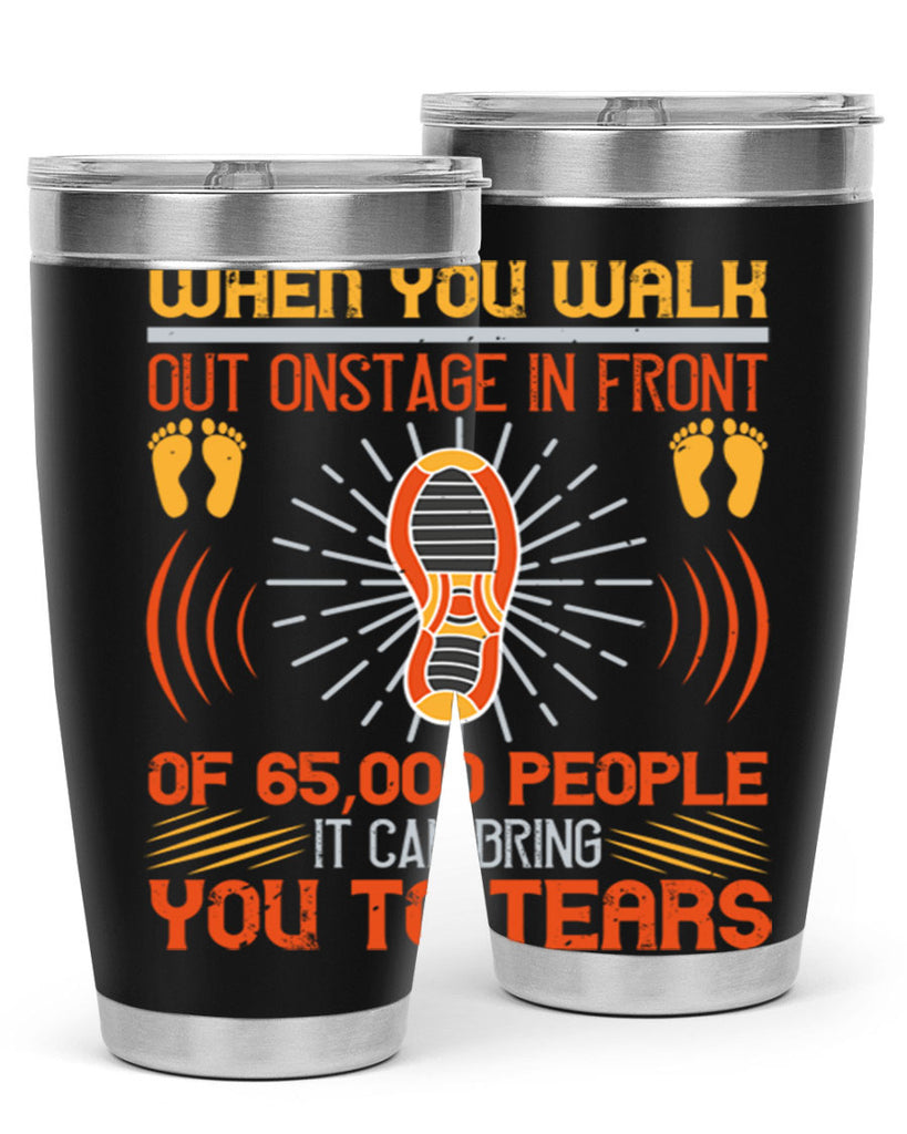 when you walk out onstage in front of people it can bring you to tears 7#- walking- Tumbler