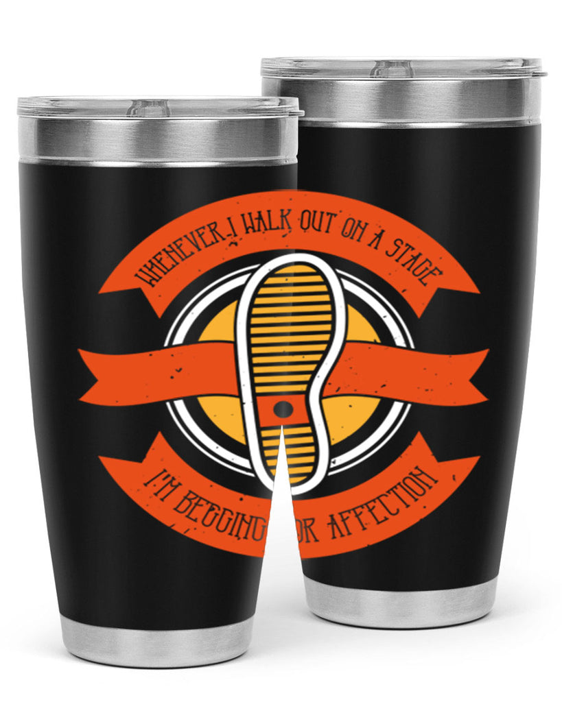 whenever i walk out on a stage im begging for affection 5#- walking- Tumbler