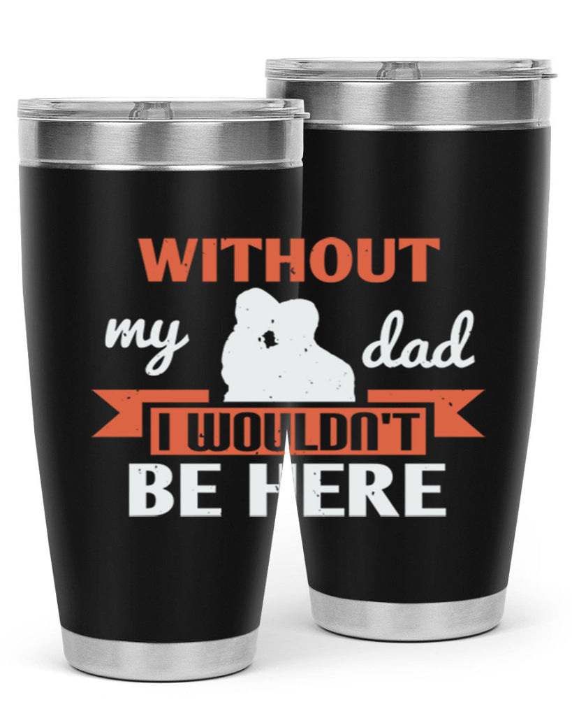without my dad 132#- fathers day- Tumbler