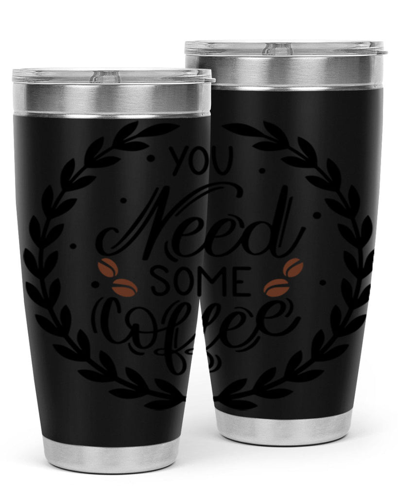 you need some coffee 2#- coffee- Tumbler