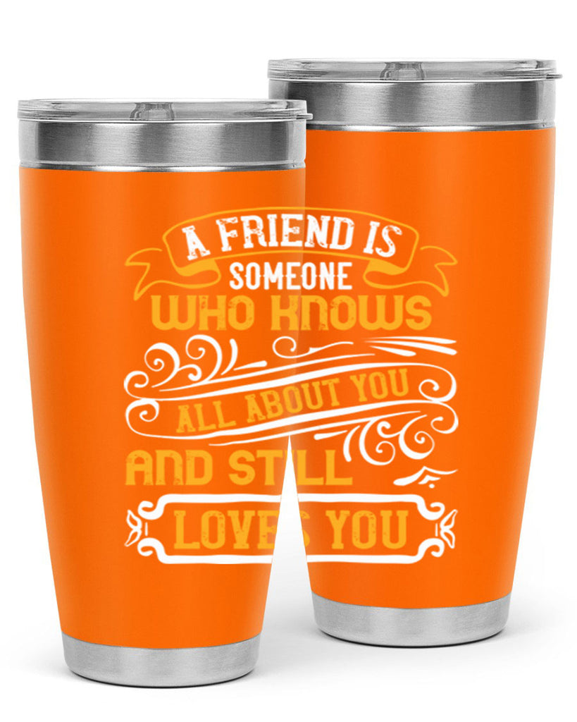 A friend is someone who knows all about you and still loves you Style 69#- Best Friend- Tumbler