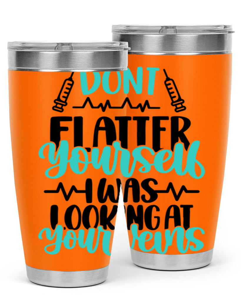 Dont Flatter Yourself I Was Looking At Your Veins Style Style 202#- nurse- tumbler