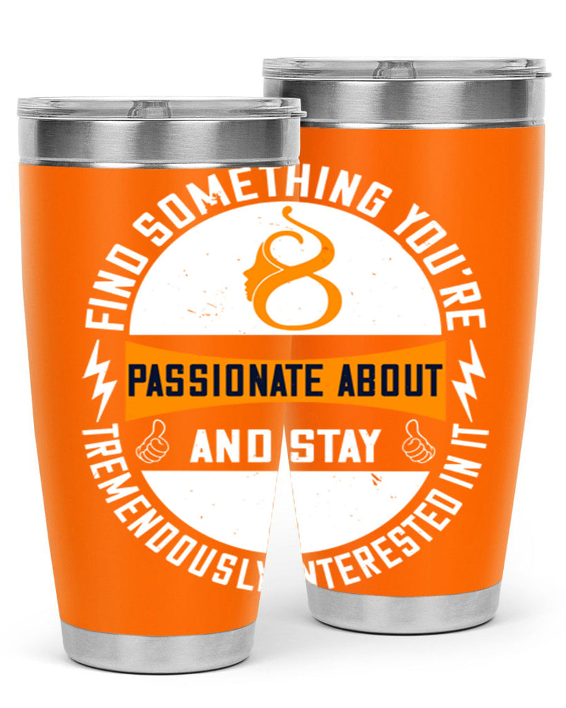 Find something you’re passionate about and stay tremendously interested in it Style 71#- womens day- Tumbler