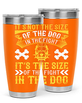 It’s not the size of the dog in the fight it’s the size of the fight in the dog Style 184#- dog- Tumbler