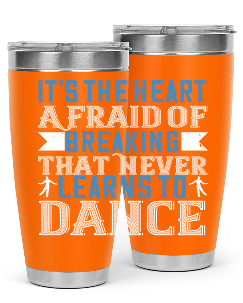 It’s the heart afraid of breaking that never learns to dance 21#- dance- Tumbler
