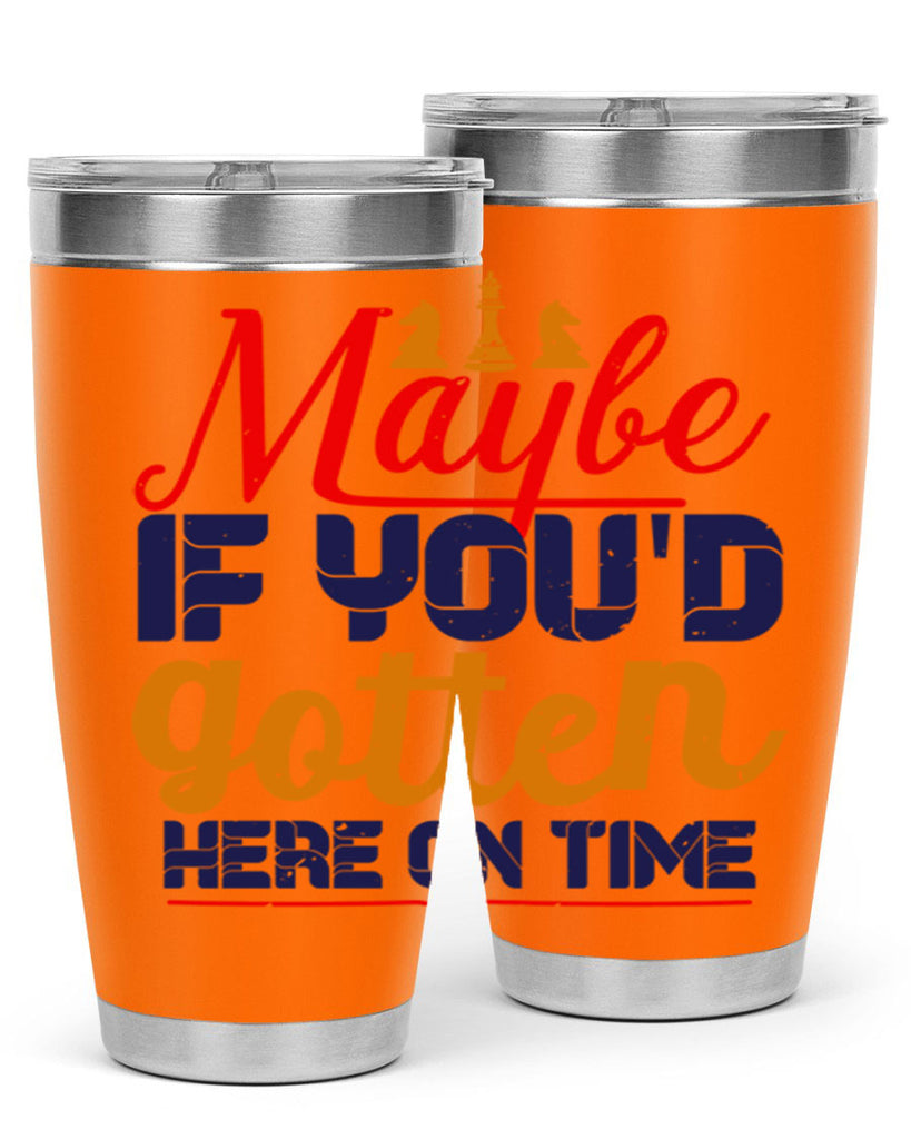 Maybe if youd gotten here on time 24#- chess- Tumbler