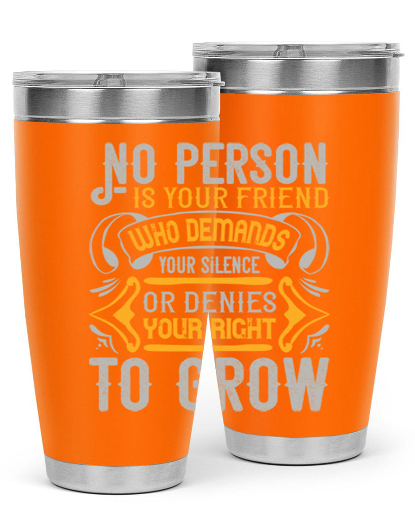 No person is your friend who demands your silence or denies your right to grow Style 63#- Best Friend- Tumbler