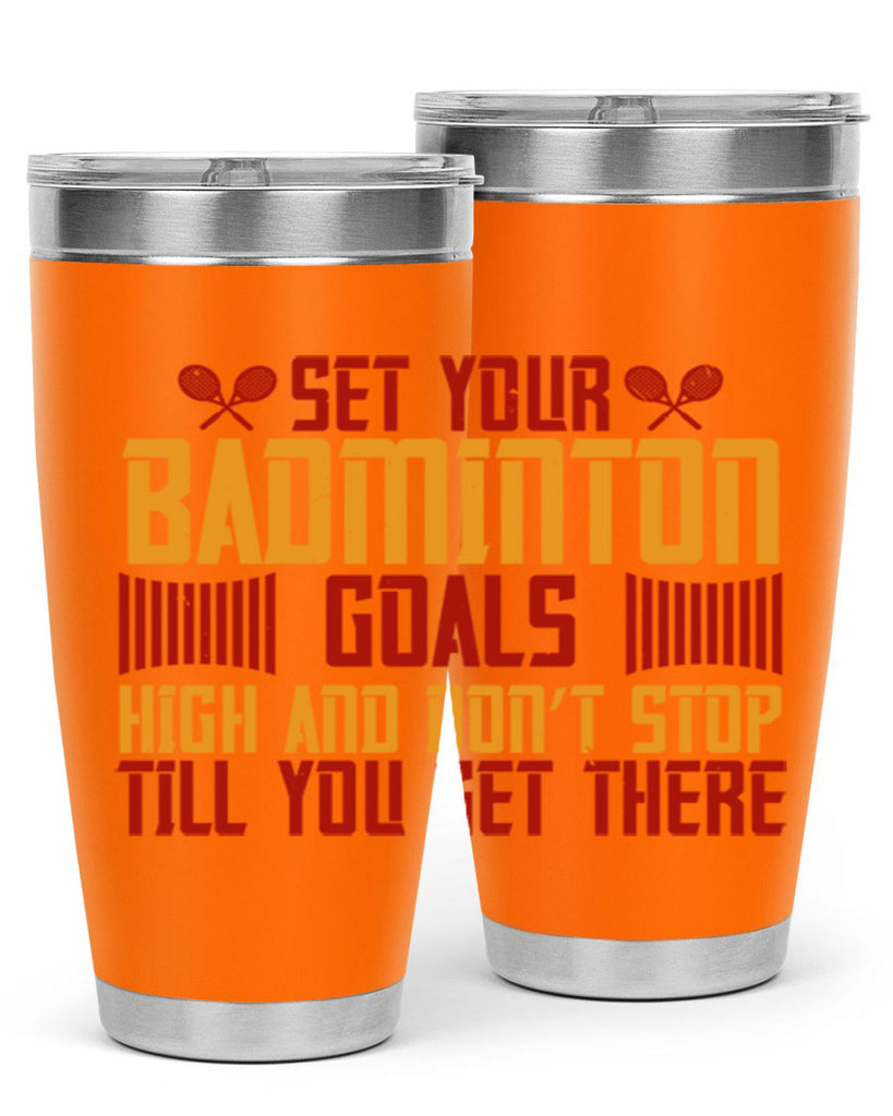 Set your badminton goals high and don’t stop till you get there 1873#- badminton- Tumbler