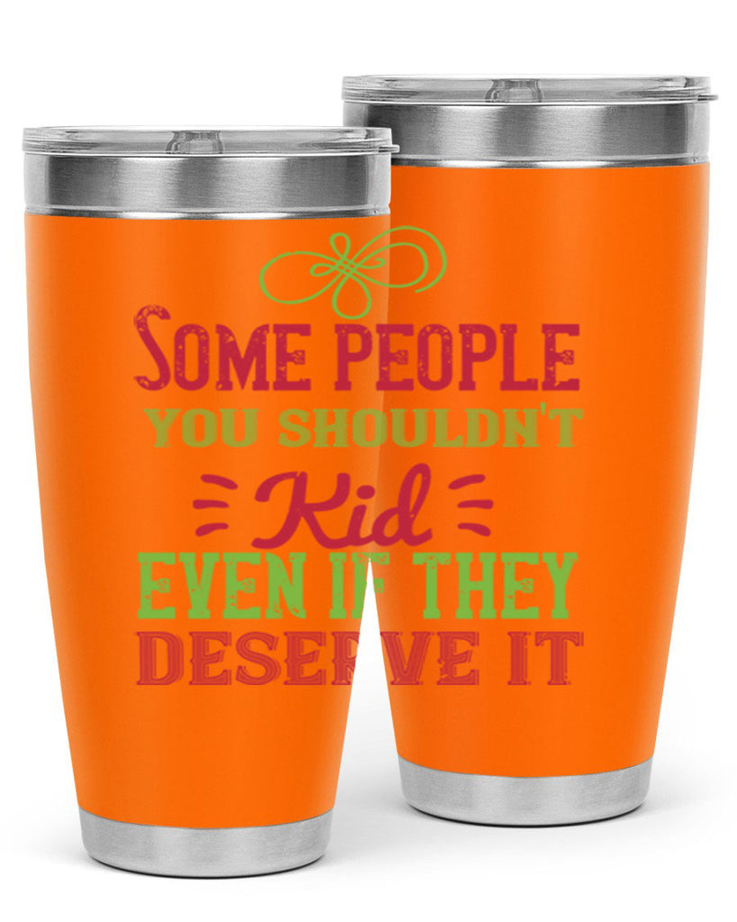Some people you shouldnt kid even if they deserve it Style 19#- baby- Tumbler