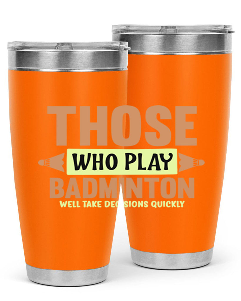 THOSE WHO PLAY BADMINTON WELL TAKE DECISIONS QUICKLY 140#- badminton- Tumbler