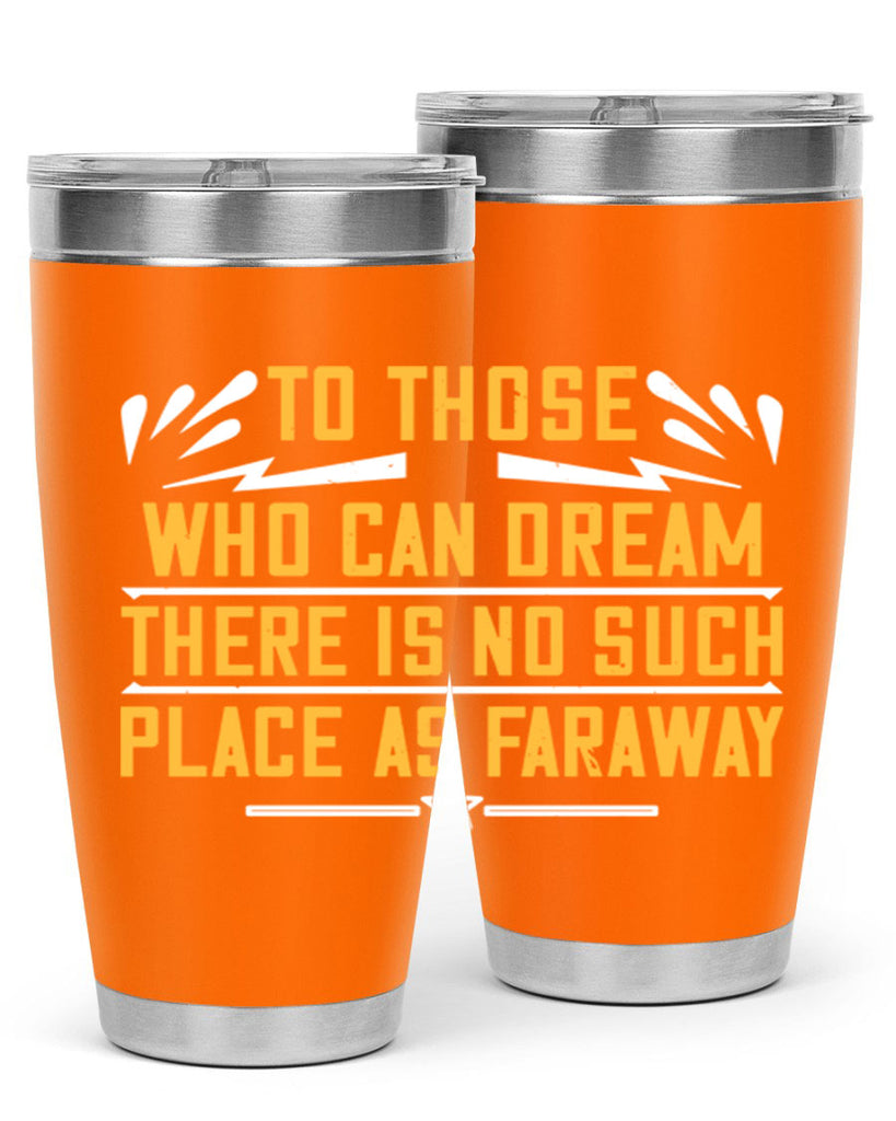 To those who can dream there is no such place as faraway Style 23#- womens day- Tumbler