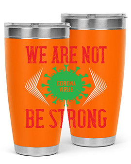 We are not be strong Style 12#- corona virus- Tumbler