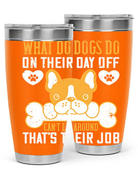 What do dogs do on their day off Can’t lie around – that’s their job Style 142#- dog- Tumbler
