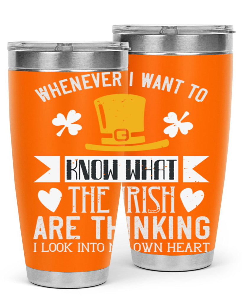 Whenever I want to know what the Irish are thinking I look into my own heart Style 5#- St Patricks Day- Tumbler