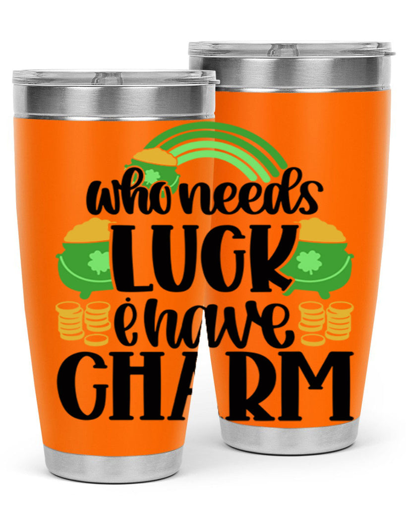Who Needs I Have Charm Style 15#- St Patricks Day- Tumbler