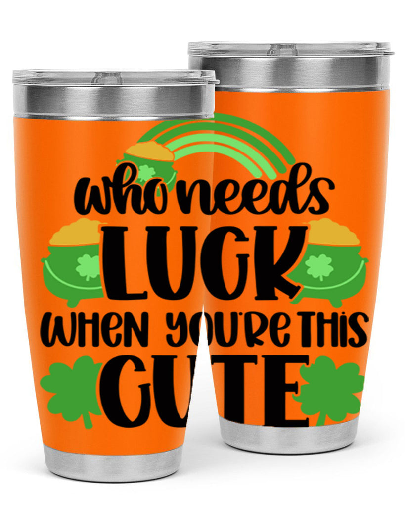 Who Needs Luck When Youre This Cute Style 14#- St Patricks Day- Tumbler