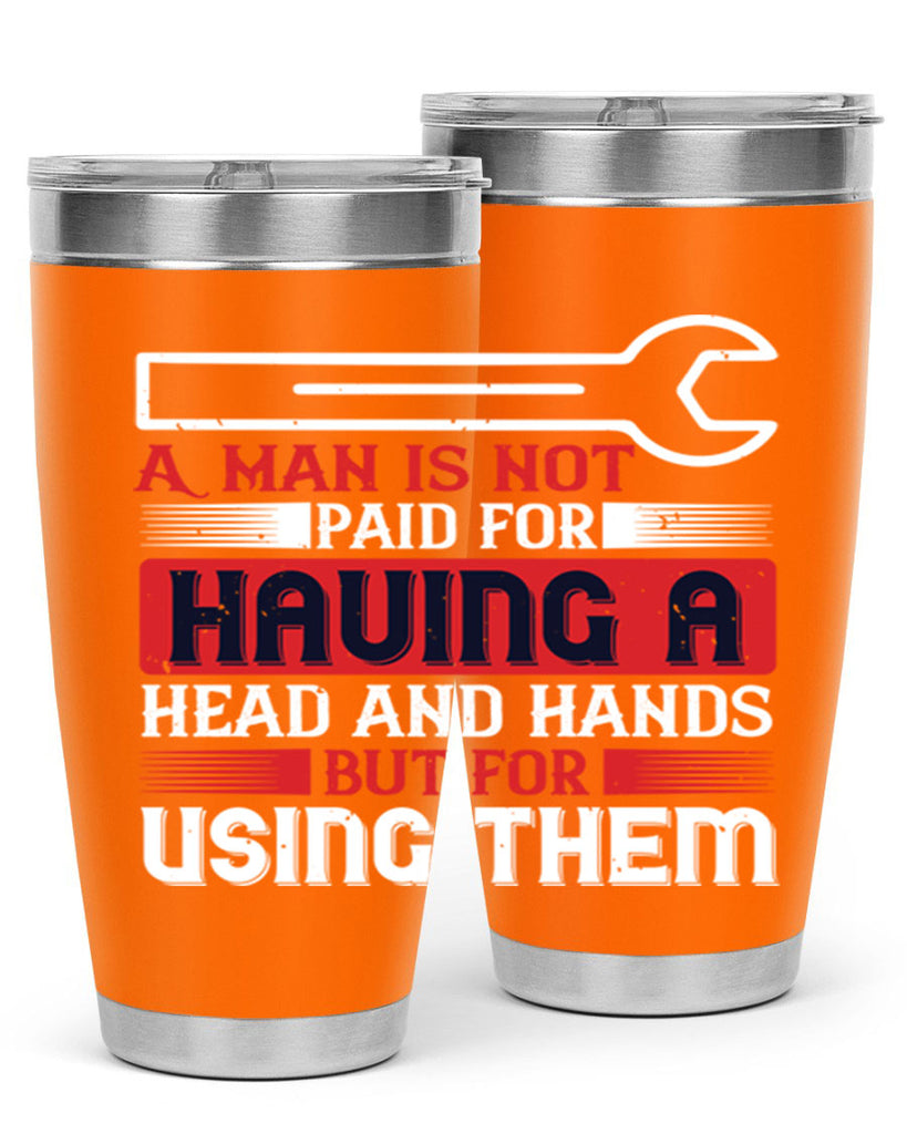 a man is not paid for having a head and hands but for using them 47#- labor day- Tumbler