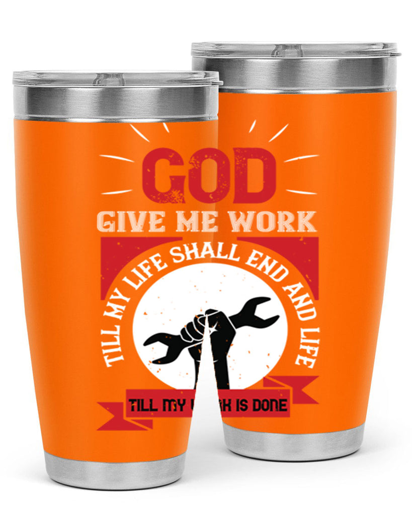 god give me work till my life shall end and life till my work is done 41#- labor day- Tumbler