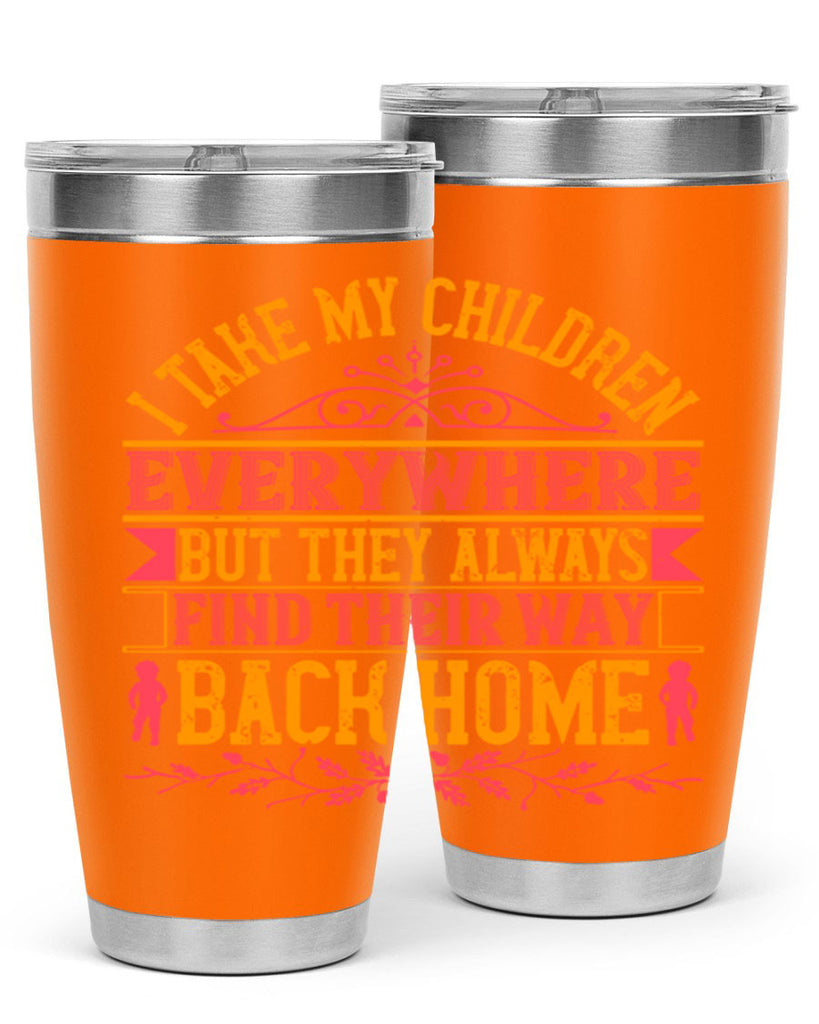 i take my children everywhere but they always find their way back home 46#- Parents Day- Tumbler