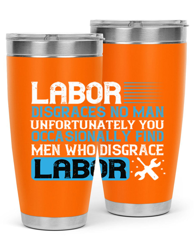 labor disgraces no man unfortunately you occasionally find men who disgrace labor 31#- labor day- Tumbler
