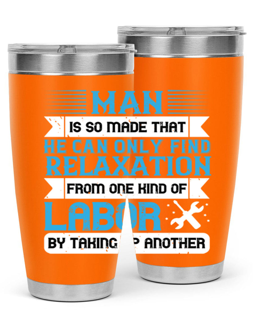 man is so made that he can only find relaxation from one kind of labor by taking up another 25#- labor day- Tumbler
