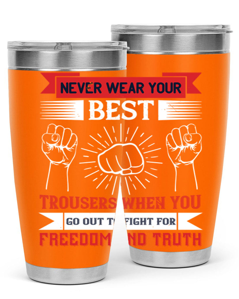 never wear your best trousers when you go out to fight for freedom and truth 40#- Veterns Day- Tumbler