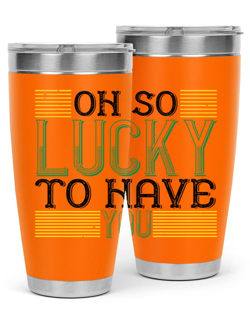oh so lucky to have you Style 108#- St Patricks Day- Tumbler