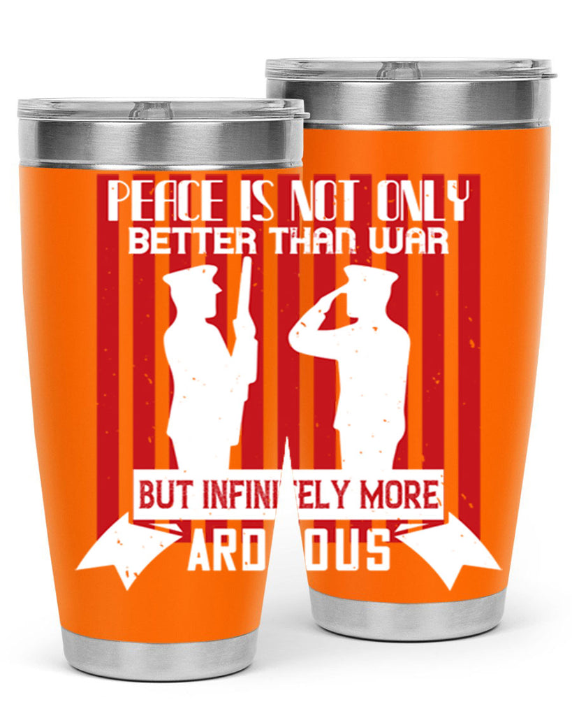 peace is not only better than war but infinitely more arduous 92#- Veterns Day- Tumbler