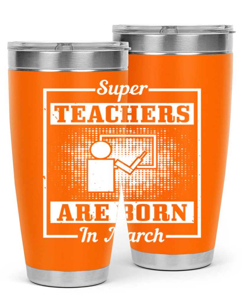 super teachers are born in march Style 34#- birthday- tumbler