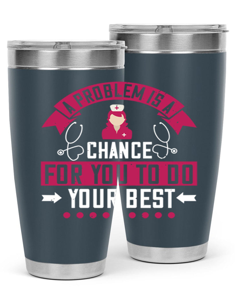 A problem is a chance for you to do your best Style 237#- nurse- tumbler