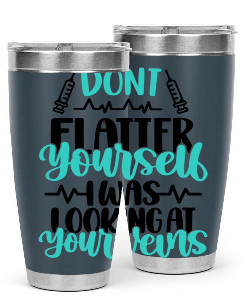 Dont Flatter Yourself I Was Looking At Your Veins Style Style 202#- nurse- tumbler
