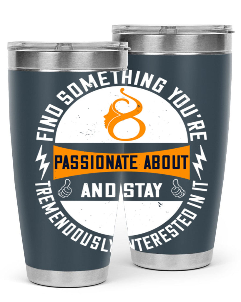 Find something you’re passionate about and stay tremendously interested in it Style 71#- womens day- Tumbler