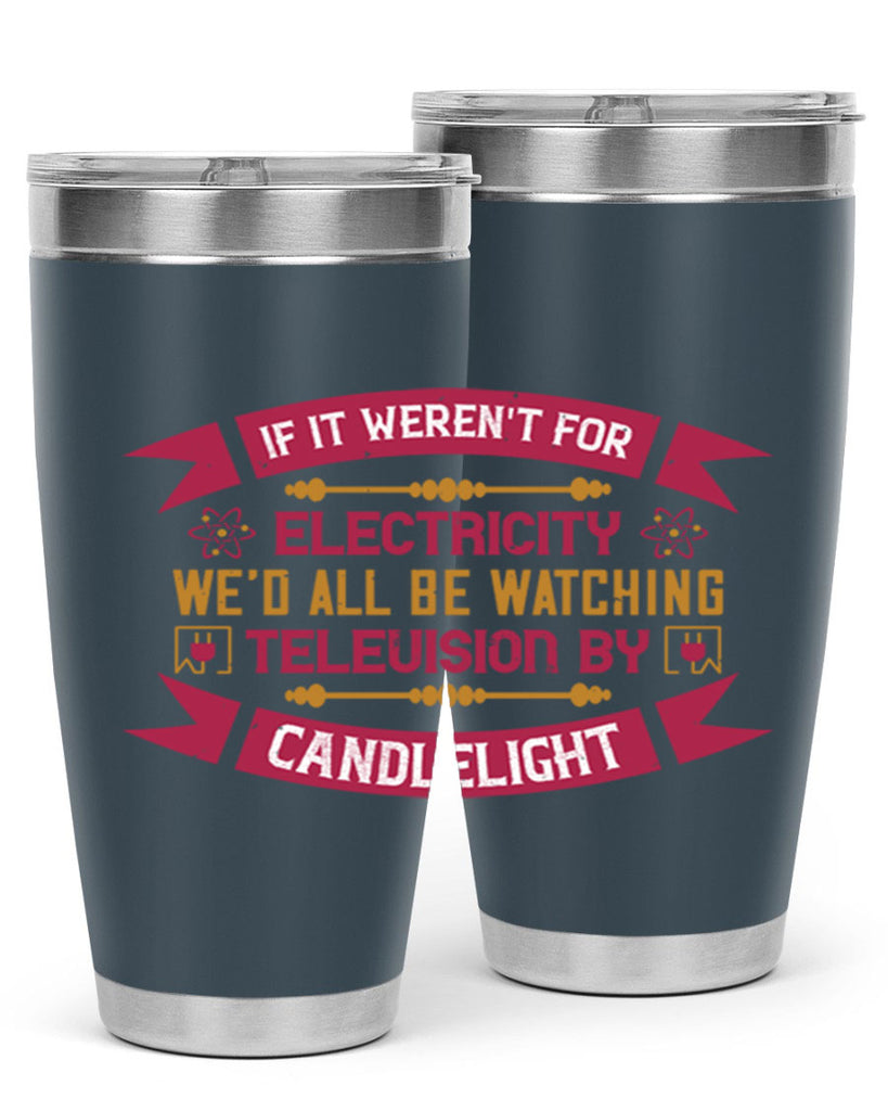 If it werent for electricity wed all be watching television candlelight Style 30#- electrician- tumbler